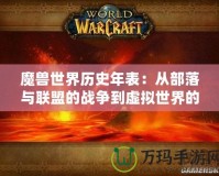 魔獸世界歷史年表：從部落與聯盟的戰爭到虛擬世界的巔峰之作