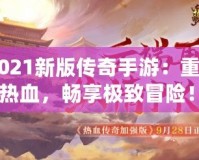 《2021新版傳奇手游：重燃青春熱血，暢享極致冒險！》