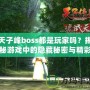 天子峰boss都是玩家嗎？揭秘游戲中的隱藏秘密與精彩玩法！