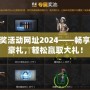 cf抽獎活動網址2024——暢享精彩豪禮，輕松贏取大禮！