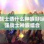 魔獸世界戰士選什么種族好玩？解密最強戰士種族組合