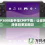 PSP3000金手指CMF下載：讓你的游戲體驗更加精彩