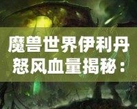 魔獸世界伊利丹怒風血量揭秘：挑戰巔峰BOSS的極限之戰