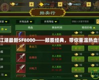 熱血江湖最新SF8000——顛覆經典，帶你重溫熱血青春！