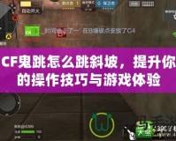 CF鬼跳怎么跳斜坡，提升你的操作技巧與游戲體驗