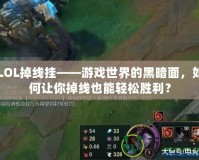 LOL掉線掛——游戲世界的黑暗面，如何讓你掉線也能輕松勝利？