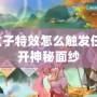 劍網3盒子特效怎么觸發任務：揭開神秘面紗