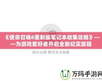 《使命召喚6重制版筆記本收集攻略》——為游戲愛好者開啟全新紀(jì)實(shí)旅程