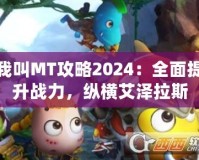 我叫MT攻略2024：全面提升戰力，縱橫艾澤拉斯