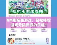 GM刷東西游戲，輕松體驗游戲無限資源的樂趣！