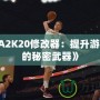 《NBA2K20修改器：提升游戲體驗的秘密武器》