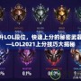 提升LOL段位，快速上分的秘密武器——LOL2021上分技巧大揭秘