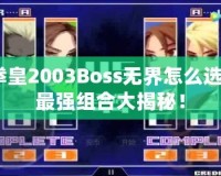 拳皇2003Boss無界怎么選？最強組合大揭秘！