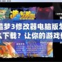 造夢3修改器電腦版怎么下載？讓你的游戲體驗更上一層樓！