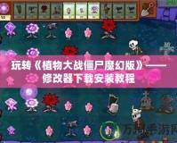 玩轉《植物大戰僵尸魔幻版》——修改器下載安裝教程