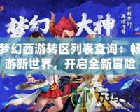 夢幻西游轉區列表查詢：暢游新世界，開啟全新冒險