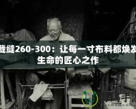 裁縫260-300：讓每一寸布料都煥發(fā)生命的匠心之作