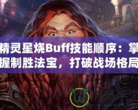 精靈星燒Buff技能順序：掌握制勝法寶，打破戰場格局