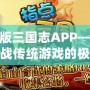 盜版三國志APP——挑戰傳統游戲的極致體驗