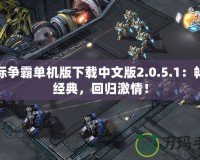 星際爭霸單機版下載中文版2.0.5.1：暢享經典，回歸激情！