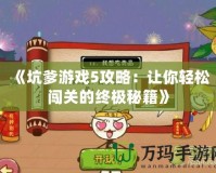 《坑爹游戲5攻略：讓你輕松闖關的終極秘籍》