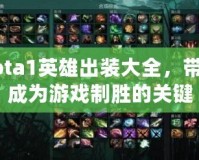 Dota1英雄出裝大全，帶你成為游戲制勝的關鍵