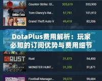 DotaPlus費用解析：玩家必知的訂閱優勢與費用細節