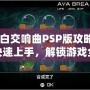 《純白交響曲PSP版攻略：讓你快速上手，解鎖游戲全新體驗》