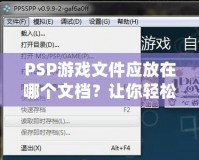 PSP游戲文件應放在哪個文檔？讓你輕松管理游戲的完美指南