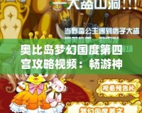 奧比島夢幻國度第四宮攻略視頻：暢游神秘世界的完美指南！