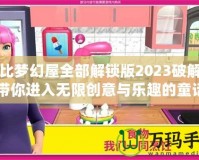 芭比夢(mèng)幻屋全部解鎖版2023破解版：帶你進(jìn)入無限創(chuàng)意與樂趣的童話世界