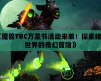 《魔獸TBC萬圣節活動來襲！探索暗影世界的奇幻冒險》