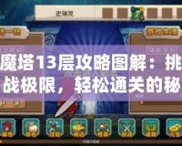 魔塔13層攻略圖解：挑戰極限，輕松通關的秘密武器