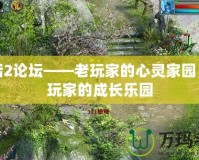 大話2論壇——老玩家的心靈家園，新玩家的成長樂園