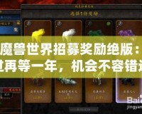 《魔獸世界招募獎勵絕版：錯過再等一年，機會不容錯過！》