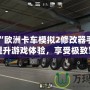 探秘“歐洲卡車(chē)模擬2修改器手機(jī)版”：提升游戲體驗(yàn)，享受極致駕駛樂(lè)趣！