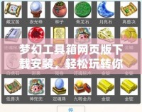 夢幻工具箱網頁版下載安裝，輕松玩轉你的數字生活