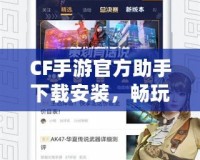 CF手游官方助手下載安裝，暢玩游戲的必備利器