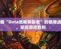 領略“Dota地精撕裂者”的極限戰力，掌控游戲勝利