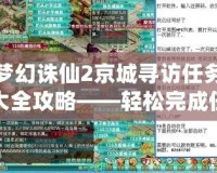 夢幻誅仙2京城尋訪任務大全攻略——輕松完成任務，收獲豐厚獎勵