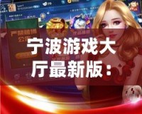 寧波游戲大廳最新版：全新體驗，娛樂無限！