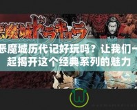 惡魔城歷代記好玩嗎？讓我們一起揭開這個經典系列的魅力