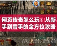 網頁傳奇怎么玩：從新手到高手的全方位攻略