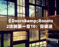 《Doors&Rooms2攻略第一章10：突破迷宮，探索無盡挑戰！》