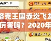 洛克王國赤炎飛龍厲害嗎？2020年全方位分析！