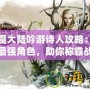 神魔大陸吟游詩人攻略：打造最強角色，助你稱霸戰(zhàn)場！