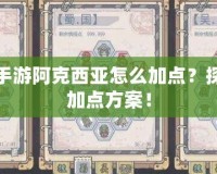 賽爾號手游阿克西亞怎么加點？探索最強加點方案！