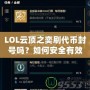 LOL云頂之奕刷代幣封號嗎？如何安全有效地獲取代幣