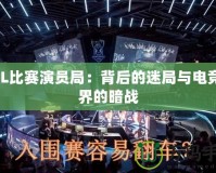 LOL比賽演員局：背后的迷局與電競世界的暗戰