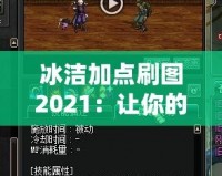 冰潔加點刷圖2021：讓你的游戲體驗更上一層樓！